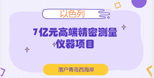 以色列7亿元高端精密测量仪器项目落户山东青岛西海岸