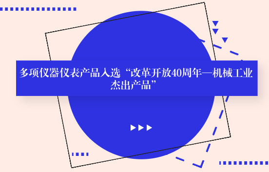 多项仪器仪表产品入选“改革开放40周年—机械工业杰出产品” 多项仪器仪表产品入选“改革开放40周年—机械工业杰出产品”