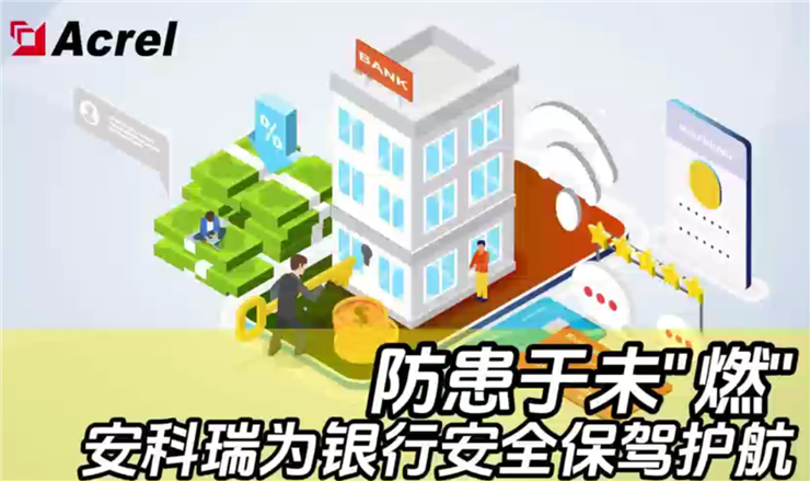 防患于末“燃” 安科瑞为银行安全保驾护航